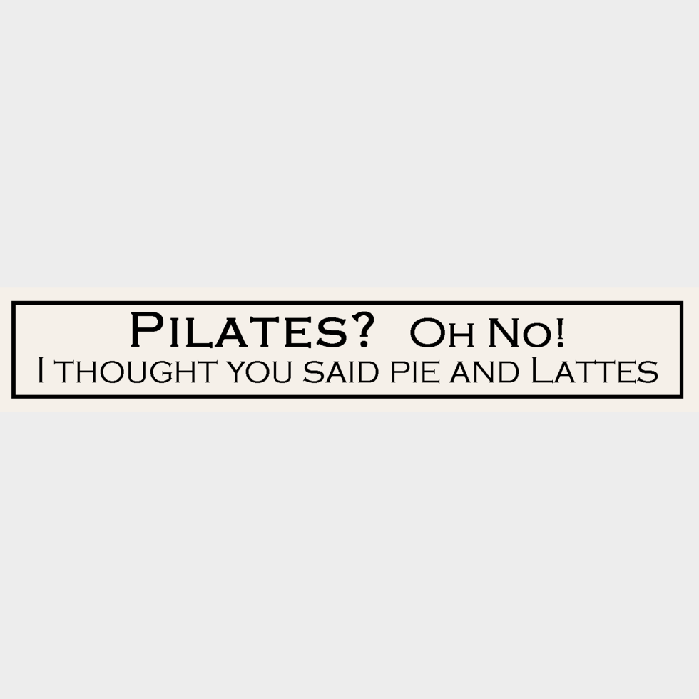 Wooden Sign - Pilates? Oh No! I Thought You Said Pie And Lattes