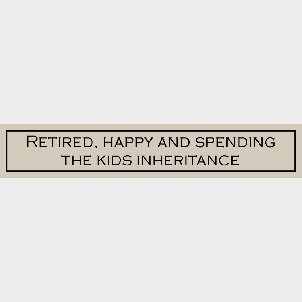 Wooden Sign - Retired, Happy and Spending The Kids Inheritance