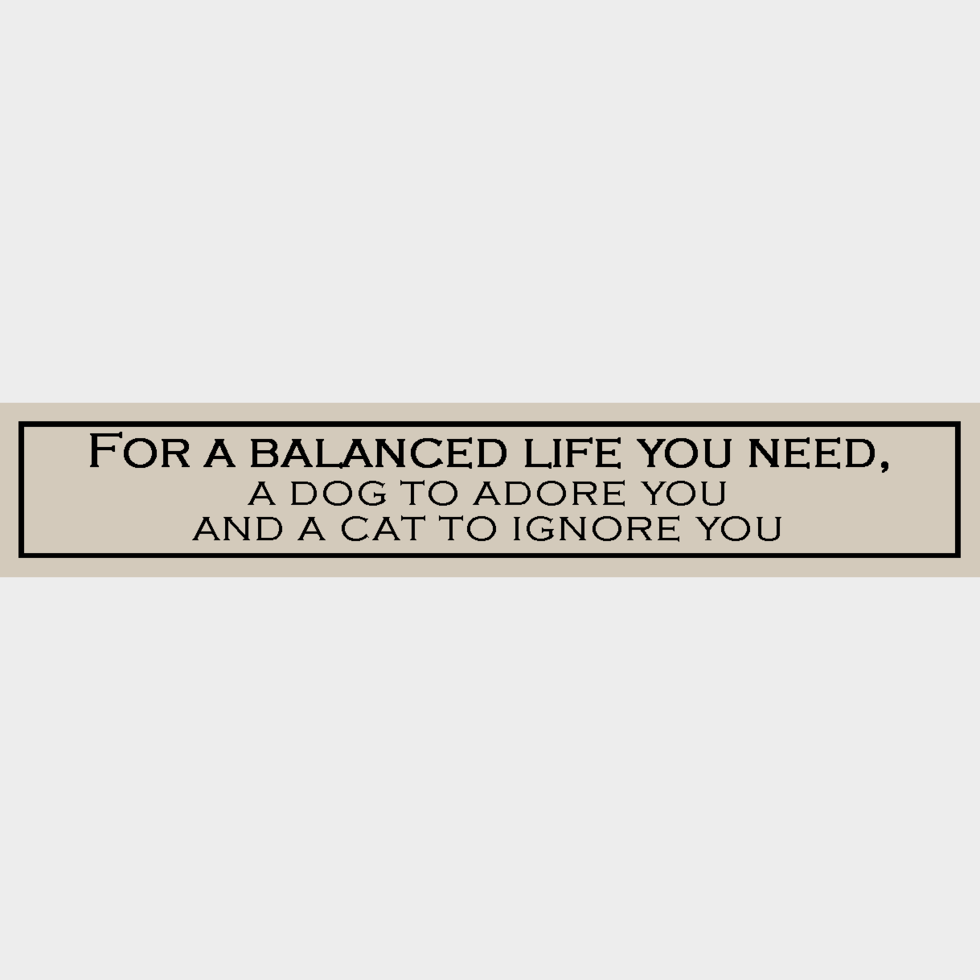 Wooden Sign - For A Balanced Life You Need, A Dog To Adore You And A Cat To Ignore You