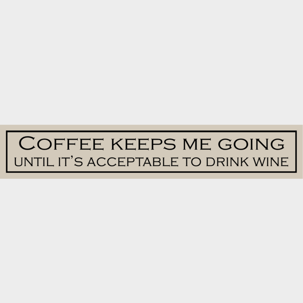 Wooden Sign - Coffee Keeps Me Going Until It’s Acceptable To Drink Wine