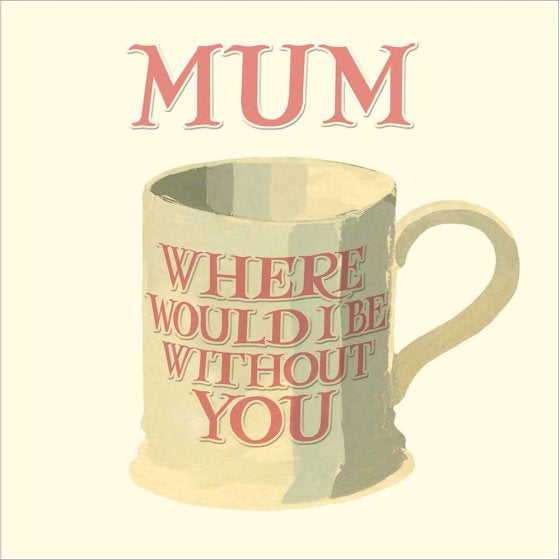 Emma Bridgewater - Mum Where Would I Be Without You