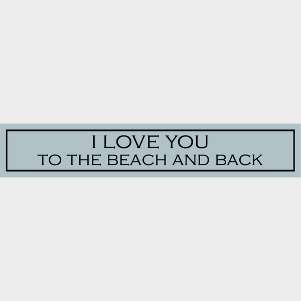 Wooden Sign - I Love You To The Beach and Back