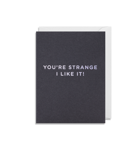 You’re Strange I Like It