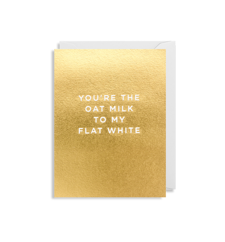 You’re The Oat Milk To My Flat White